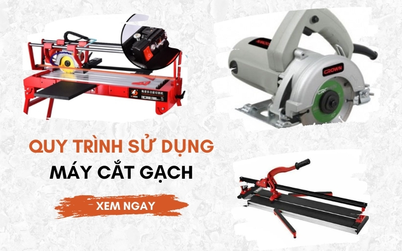 Quy trình sử dụng máy cắt gạch đúng chuẩn