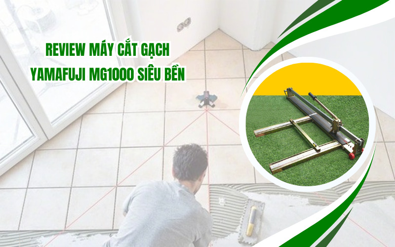 Review Máy Cắt Gạch Yamafuji MG1000 Siêu Bền