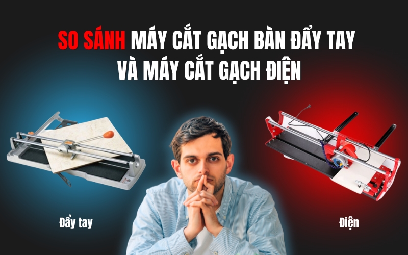 So Sánh Máy Cắt Gạch Bàn Đẩy Tay Và Máy Cắt Gạch Điện