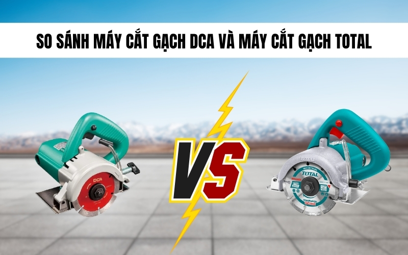 So Sánh Máy Cắt Gạch DCA Và Máy Cắt Gạch Total