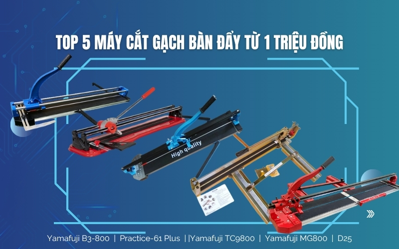 TOP 5 máy cắt gạch bàn đẩy từ 1 triệu đồng