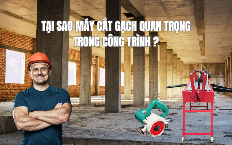 Tại Sao Máy Cắt Gạch Quan Trọng Trong Công Trình