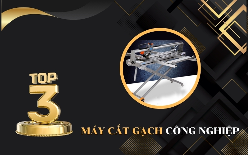 Top 3 dòng máy cắt gạch công nghiệp được sử dụng nhiều nhất