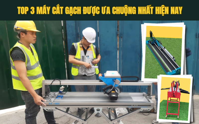 Top 3 máy cắt gạch được ưa chuộng nhất hiện nay