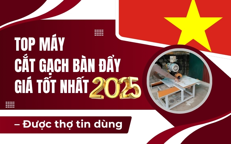 Top máy cắt gạch bàn đẩy giá tốt nhất 2025 – Được thợ tin dùng