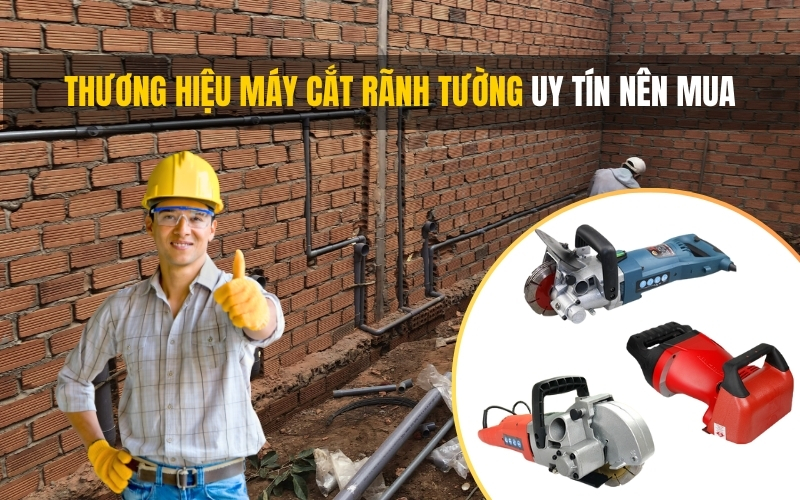 Thương Hiệu Máy Cắt Rãnh Tường Uy Tín Nên Mua