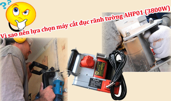  Vì sao nên lựa chọn máy cắt đục rãnh tường AHP01 (3800W)?