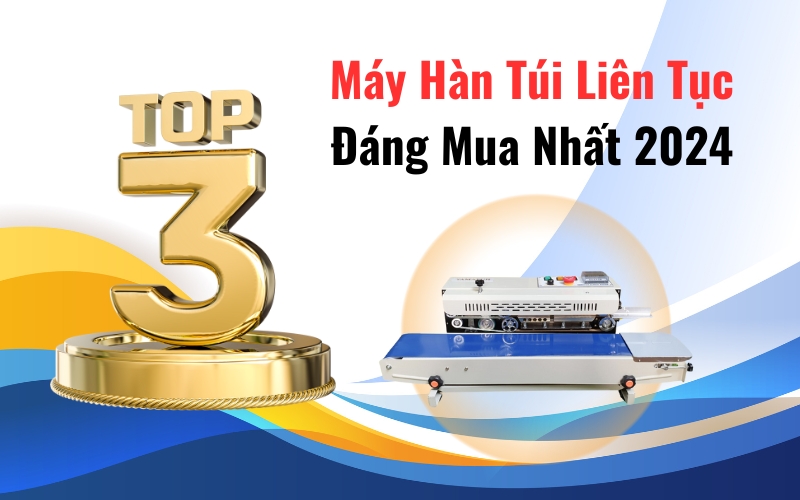 Top 3 Máy Hàn Túi Liên Tục Đáng Mua Nhất 2024