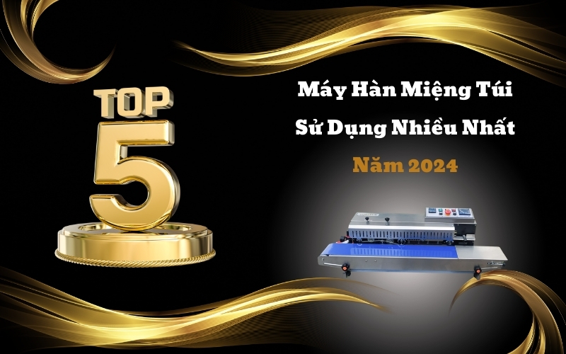 Top 5 Máy Hàn Miệng Túi Sử Dụng Nhiều Nhất Năm 2024