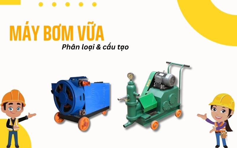 Phân loại máy bơm vữa cấu tạo và nguyên lý hoạt động