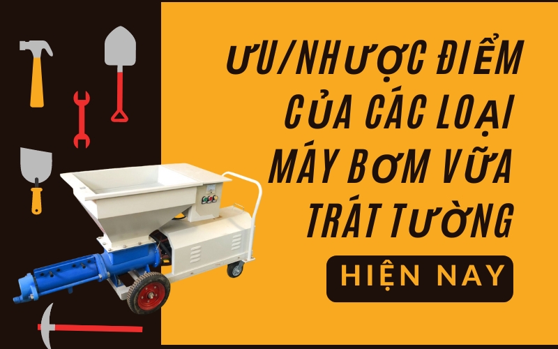Ưu/Nhược Điểm Của Các Loại Máy Bơm Vữa Trát Tường Hiện Nay
