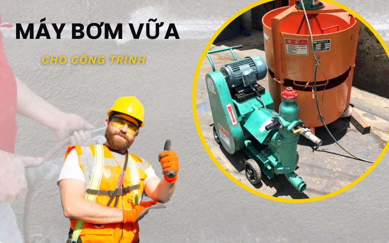 Chọn máy bơm vữa phù hợp cho công trình