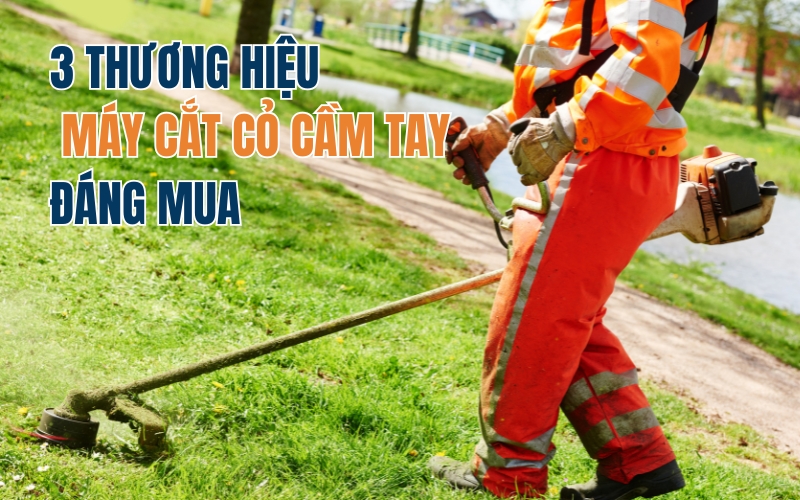 3 thương hiệu máy cắt cỏ cầm tay đáng mua