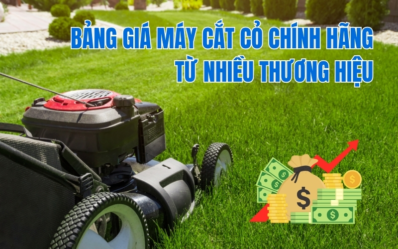 Bảng giá máy cắt cỏ chính hãng từ nhiều thương hiệu