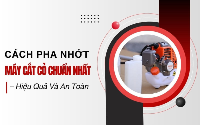 Cách Pha Nhớt Máy Cắt Cỏ Chuẩn Nhất – Hiệu Quả Và An Toàn