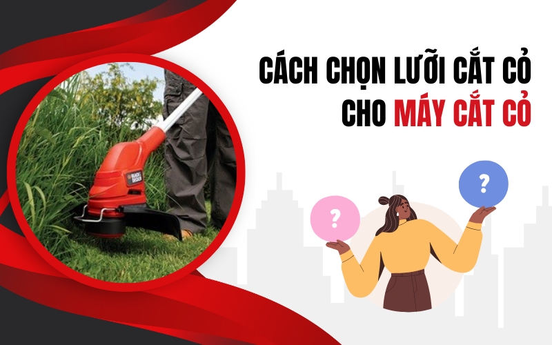 Cách chọn lưỡi cắt cỏ cho máy cắt cỏ