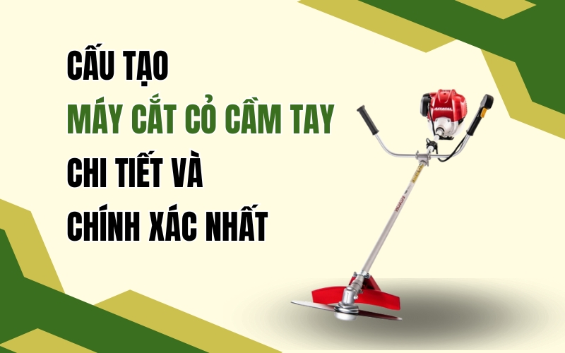 Cấu Tạo Máy Cắt Cỏ Cầm Tay Chi Tiết Và Chính Xác Nhất