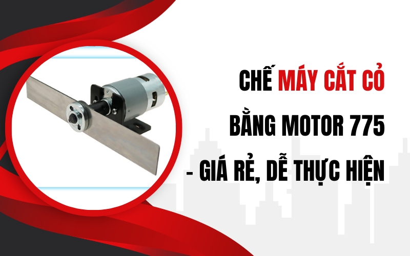 Chế Máy Cắt Cỏ Bằng Motor 775 – Giá Rẻ, Dễ Thực Hiện