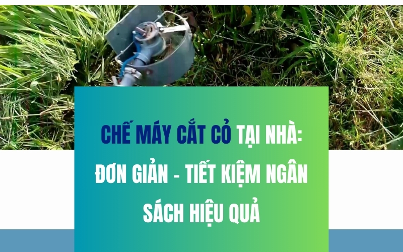 Chế Máy Cắt Cỏ Tại Nhà: Đơn Giản – Tiết Kiệm Ngân Sách Hiệu Quả