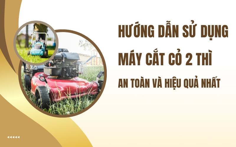  Hướng Dẫn Sử Dụng Máy Cắt Cỏ 2 Thì An Toàn Và Hiệu Quả Nhất
