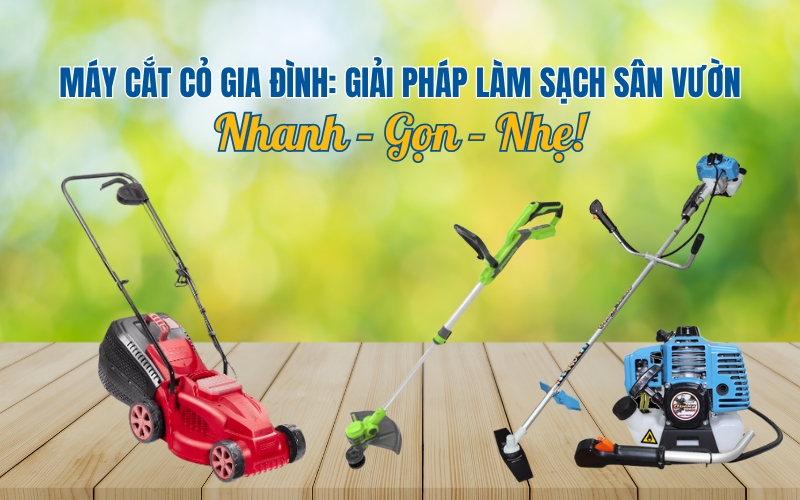 Máy Cắt Cỏ Gia Đình: Giải Pháp Làm Sạch Sân Vườn Nhanh – Gọn – Nhẹ!