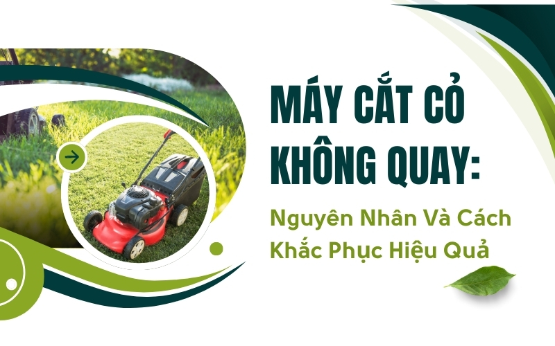 Máy Cắt Cỏ Không Quay: Nguyên Nhân Và Cách Khắc Phục Hiệu Quả