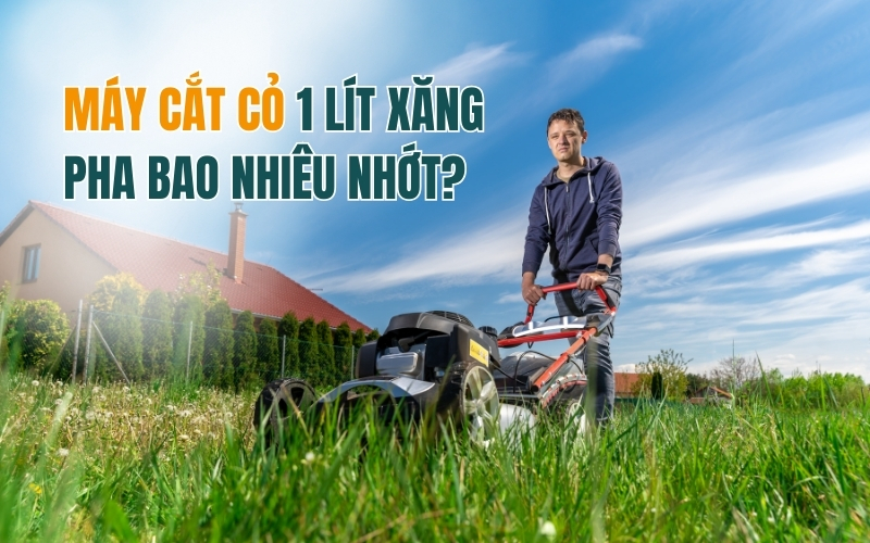 Máy cắt cỏ 1 lít xăng pha bao nhiêu nhớt?