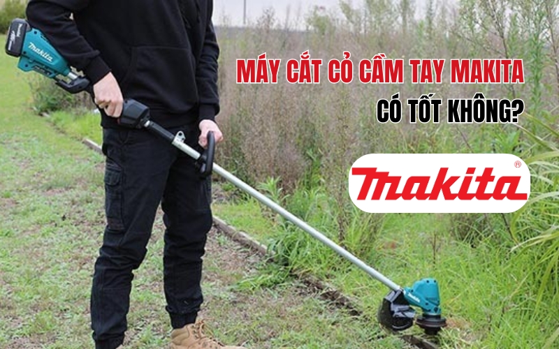 Máy cắt cỏ cầm tay Makita có tốt không?