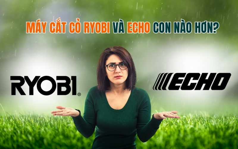 Máy cắt cỏ ryobi và echo con nào hơn?