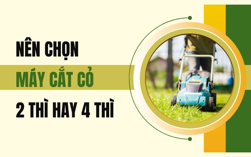 Nên chọn máy cắt cỏ 2 thì hay 4 thì