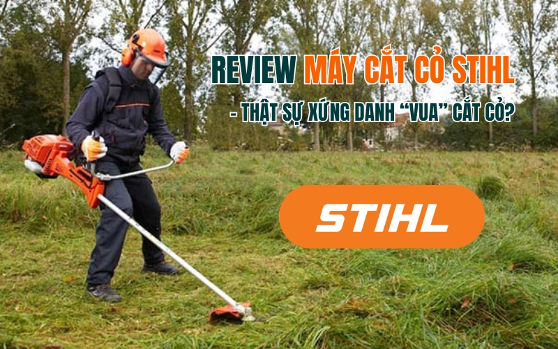 Review Máy Cắt Cỏ Stihl – Thật Sự Xứng Danh “Vua” Cắt Cỏ?