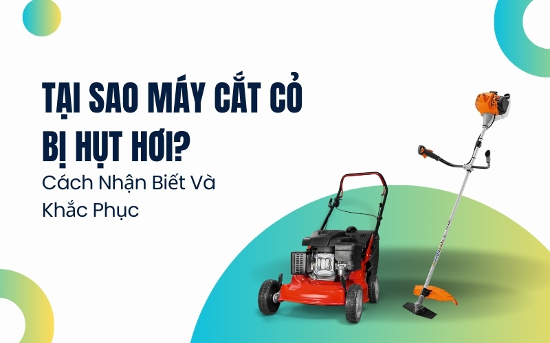 Tại Sao Máy Cắt Cỏ Bị Hụt Hơi? Cách Nhận Biết Và Khắc Phục