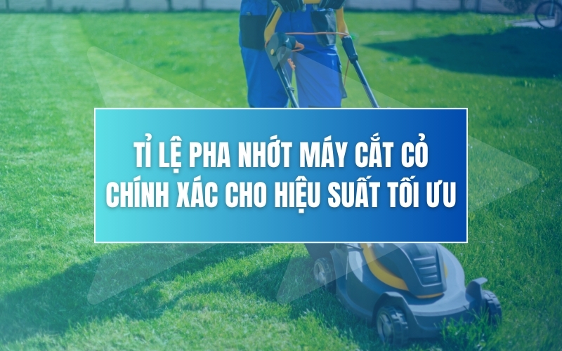 Tỉ Lệ Pha Nhớt Máy Cắt Cỏ Chính Xác Cho Hiệu Suất Tối Ưu
