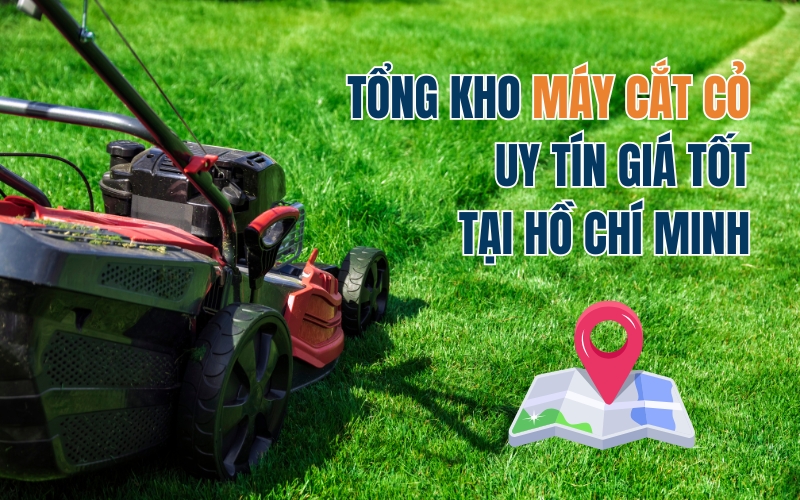 Tổng kho máy cắt cỏ uy tín giá tốt tại Hồ Chí Minh