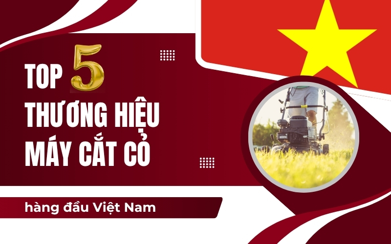 Top 5 thương hiệu máy cắt cỏ hàng đầu Việt Nam