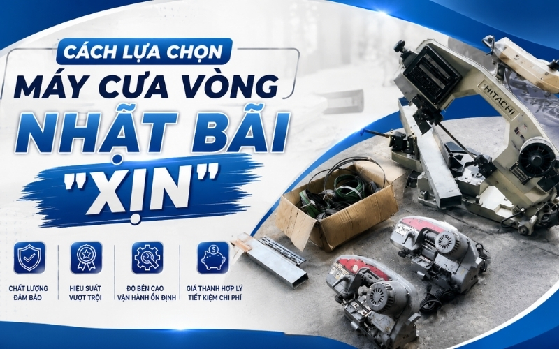 Cách lựa chọn máy cưa vòng nhật bãi 