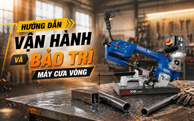 Hướng Dẫn Vận Hành Và Bảo Trì Máy Cưa Vòng