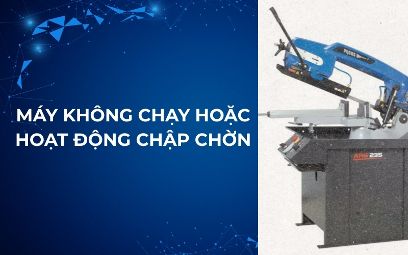 Khắc phục máy cưa vòng không chạy hoặc hoạt động chập chờn