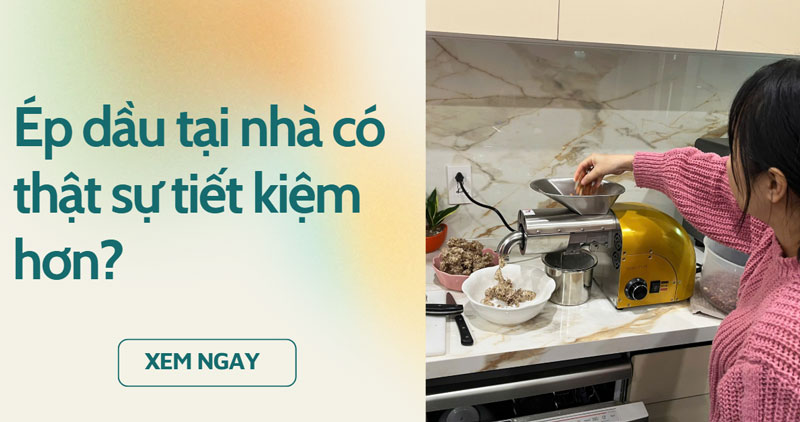 Ép dầu tại nhà có thật sự tiết kiệm hơn?