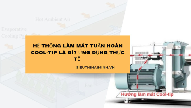 Hệ thống làm mát tuần hoàn Cool-tip là gì? ứng dụng thực tế