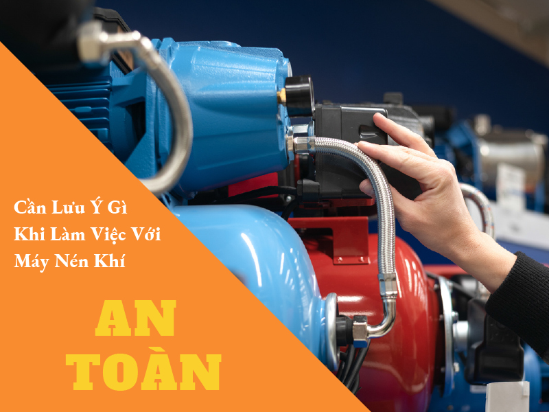 Cần Lưu Ý Gì Khi Làm Việc Với Máy Nén Khí Để Đảm Bảo An Toàn