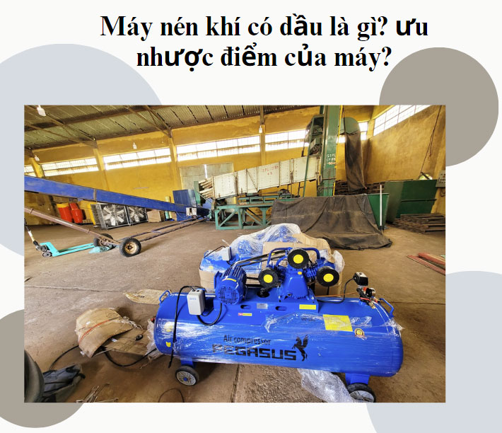 Máy nén khí có dầu là gì? ưu nhược điểm của máy?