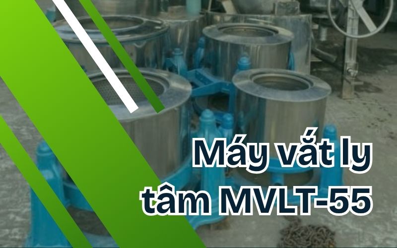 Tổng quan về máy vắt ly tâm MVLT-55