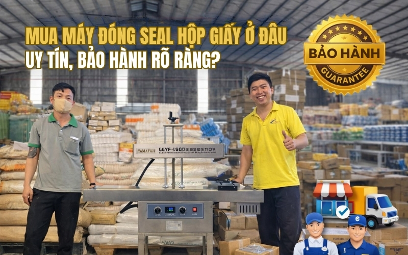 Mua Máy đóng seal hộp giấy ở đâu uy tín, bảo hành rõ ràng?