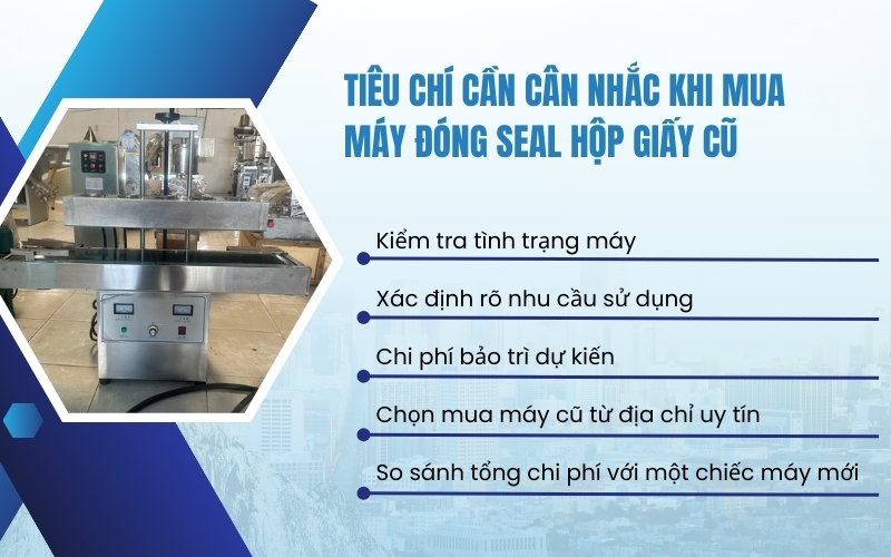 Tiêu chí cần cân nhắc khi mua máy đóng seal hộp giấy cũ