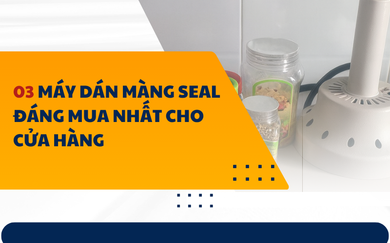 03 Máy dán màng seal đáng mua nhất cho cửa hàng