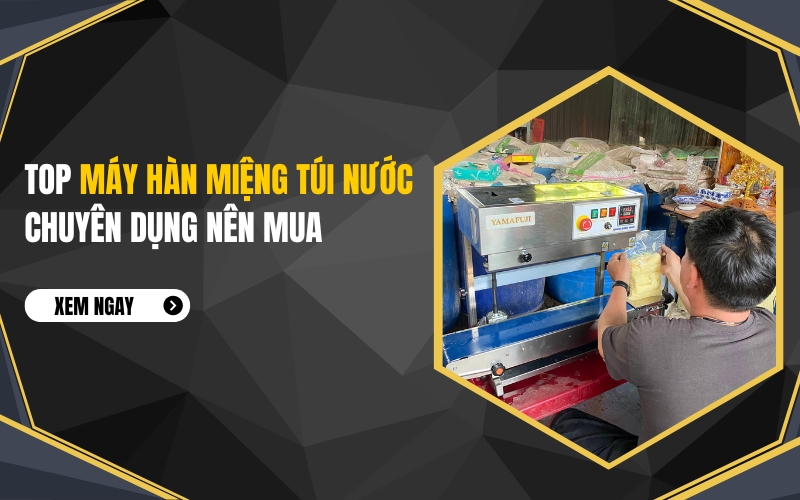 Top Máy Hàn Miệng Túi Nước Chuyên Dụng Nên Mua