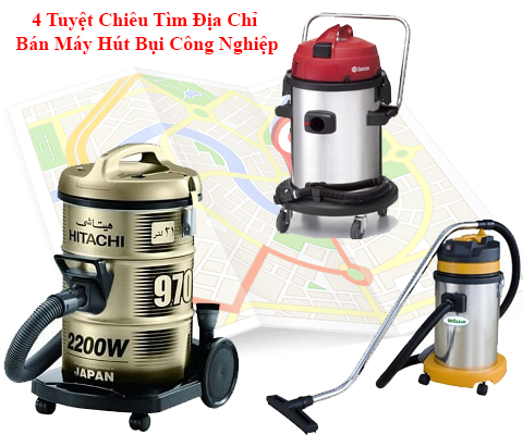 4 Tuyệt Chiêu Tìm Địa Chỉ Bán Máy Hút Bụi Công Nghiệp