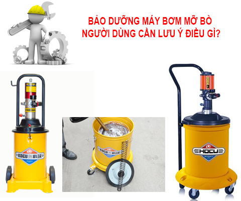 BẢO DƯỠNG MÁY BƠM MỠ BÒ NGƯỜI DÙNG CẦN LƯU Ý ĐIỀU GÌ?