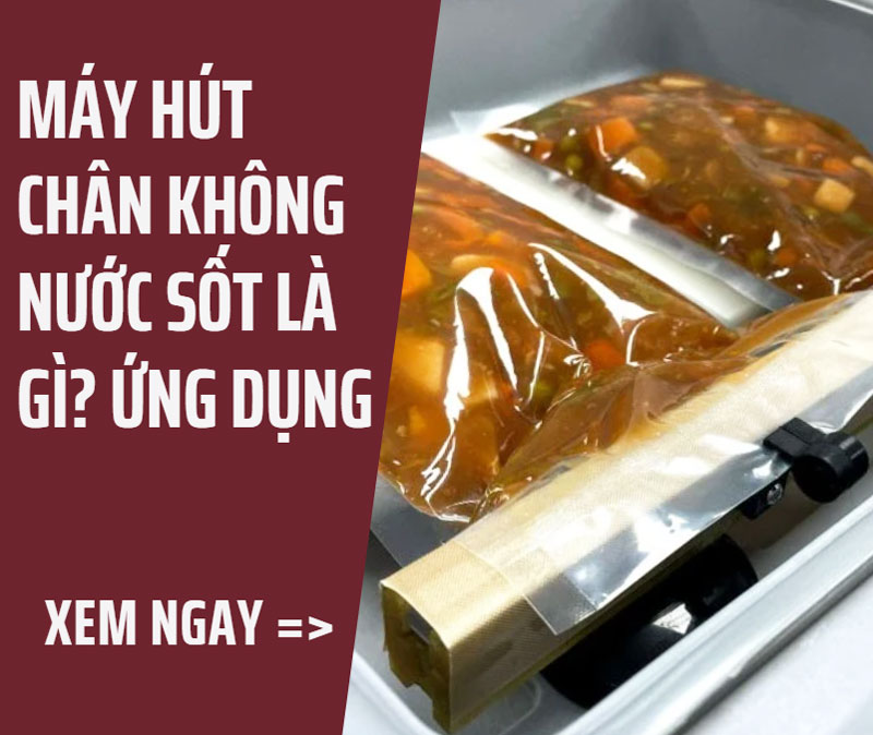 Máy hút chân không nước sốt là gì? ứng dụng